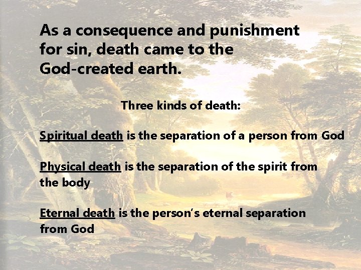 As a consequence and punishment for sin, death came to the God-created earth. Three