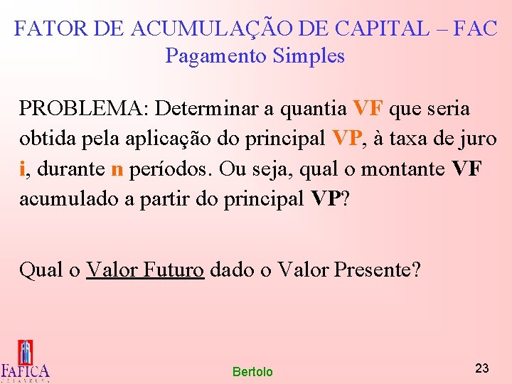 FATOR DE ACUMULAÇÃO DE CAPITAL – FAC Pagamento Simples PROBLEMA: Determinar a quantia VF