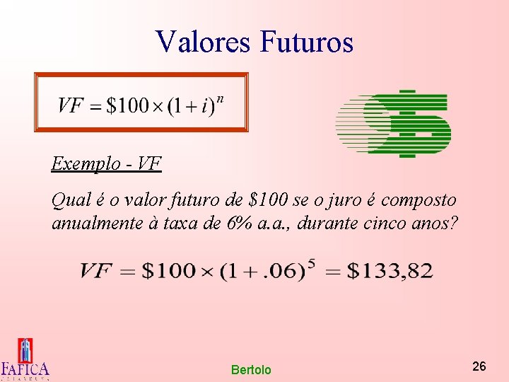 Valores Futuros Exemplo - VF Qual é o valor futuro de $100 se o