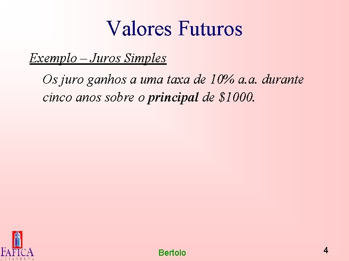 Valores Futuros Exemplo – Juros Simples Os juro ganhos a uma taxa de 10%