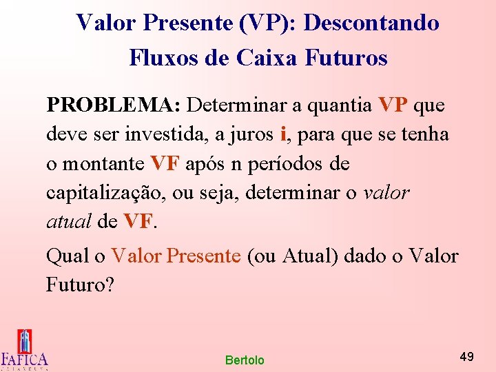 Valor Presente (VP): Descontando Fluxos de Caixa Futuros PROBLEMA: Determinar a quantia VP que