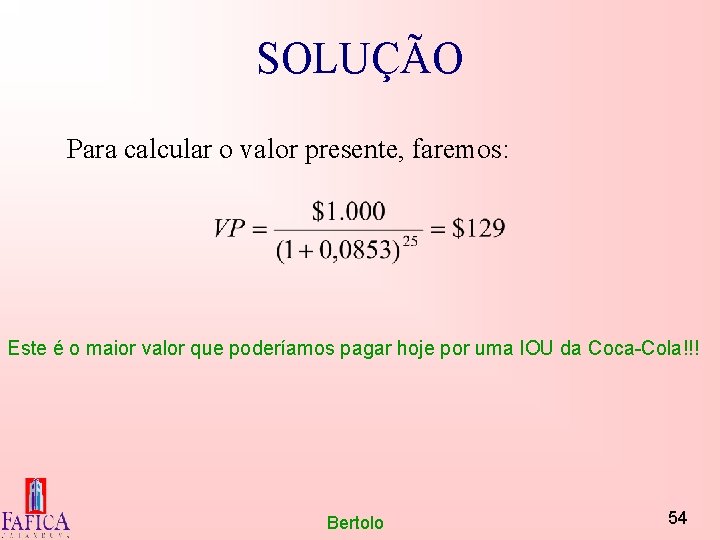 SOLUÇÃO Para calcular o valor presente, faremos: Este é o maior valor que poderíamos