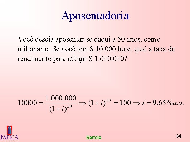 Aposentadoria Você deseja aposentar-se daqui a 50 anos, como milionário. Se você tem $