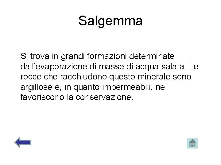 Salgemma Si trova in grandi formazioni determinate dall’evaporazione di masse di acqua salata. Le