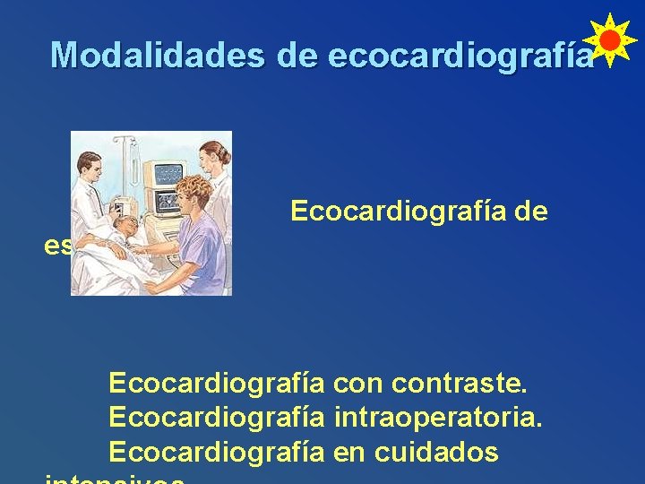 Modalidades de ecocardiografía Ecocardiografía de esfuerzo. Ecocardiografía contraste. Ecocardiografía intraoperatoria. Ecocardiografía en cuidados 