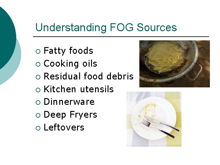 Understanding FOG Sources Fatty foods ¡ Cooking oils ¡ Residual food debris ¡ Kitchen