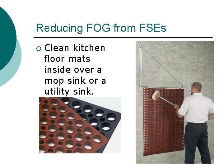 Reducing FOG from FSEs ¡ Clean kitchen floor mats inside over a mop sink Reducing FOG from FSEs ¡ Clean kitchen floor mats inside over a mop sink