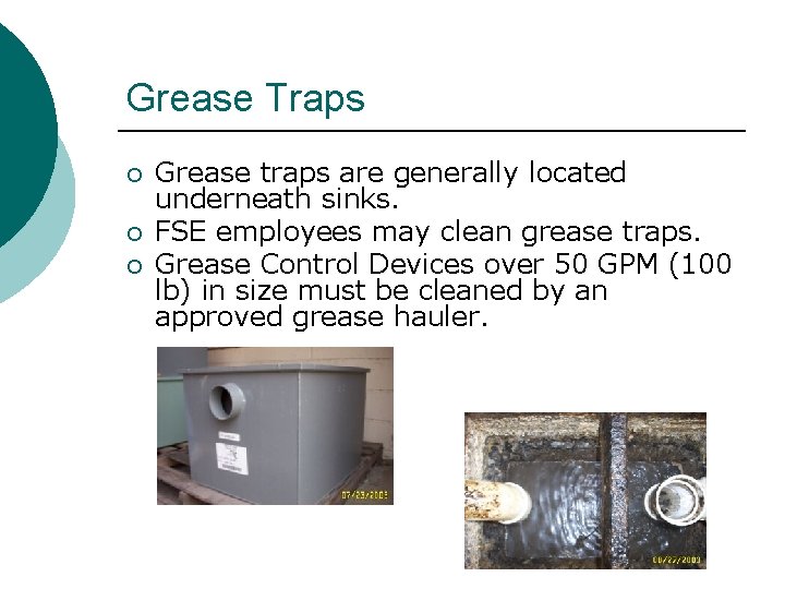 Grease Traps ¡ ¡ ¡ Grease traps are generally located underneath sinks. FSE employees Grease Traps ¡ ¡ ¡ Grease traps are generally located underneath sinks. FSE employees