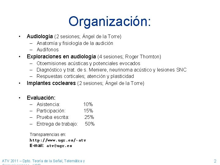 Organización: • Audiología (2 sesiones; Ángel de la Torre) • – Anatomía y fisiología Organización: • Audiología (2 sesiones; Ángel de la Torre) • – Anatomía y fisiología