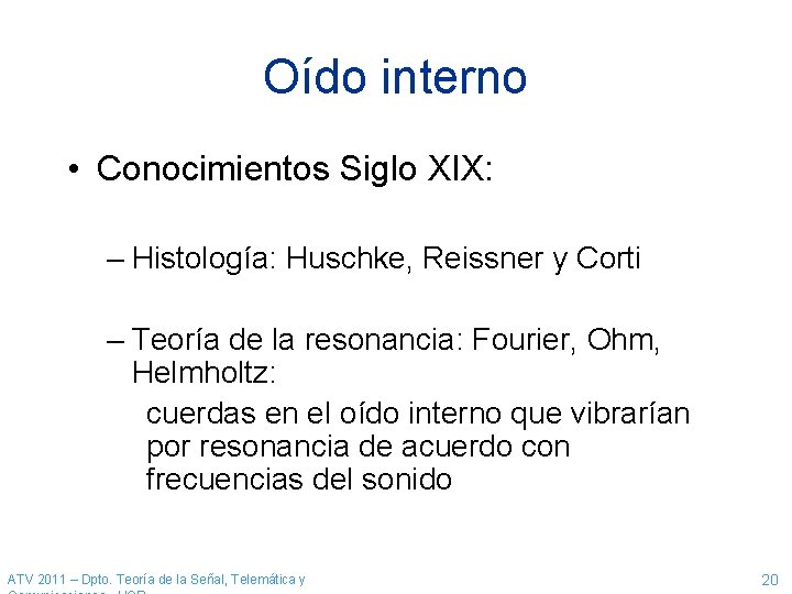 Oído interno • Conocimientos Siglo XIX: – Histología: Huschke, Reissner y Corti – Teoría Oído interno • Conocimientos Siglo XIX: – Histología: Huschke, Reissner y Corti – Teoría