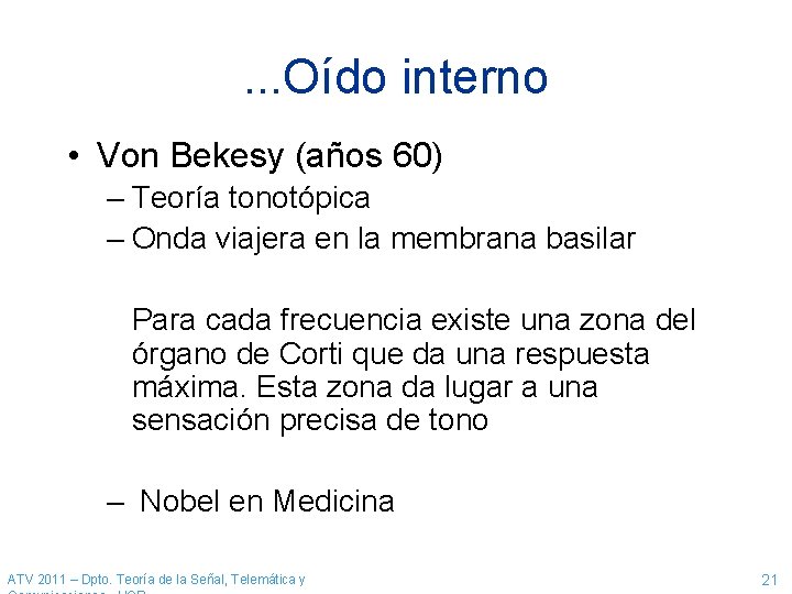 . . . Oído interno • Von Bekesy (años 60) – Teoría tonotópica – . . . Oído interno • Von Bekesy (años 60) – Teoría tonotópica –