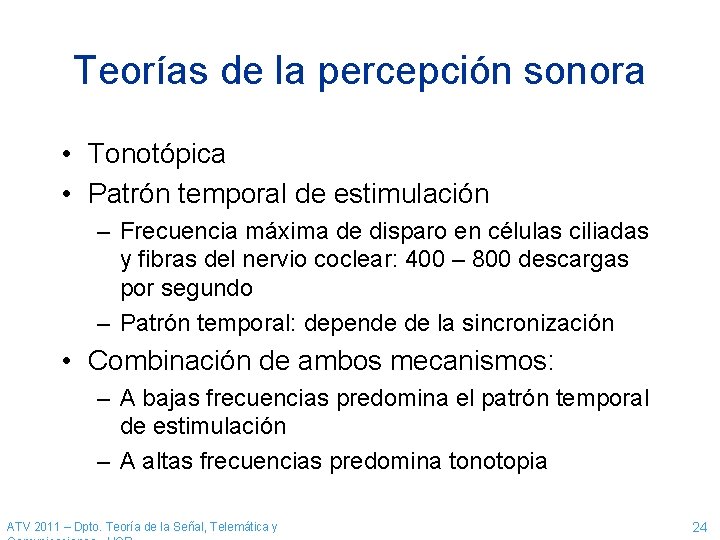Teorías de la percepción sonora • Tonotópica • Patrón temporal de estimulación – Frecuencia Teorías de la percepción sonora • Tonotópica • Patrón temporal de estimulación – Frecuencia