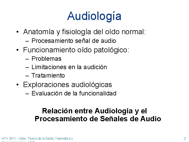 Audiología • Anatomía y fisiología del oído normal: – Procesamiento señal de audio • Audiología • Anatomía y fisiología del oído normal: – Procesamiento señal de audio •