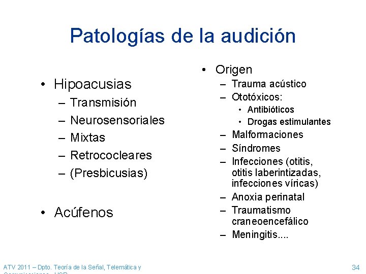 Patologías de la audición • Hipoacusias – – – Transmisión Neurosensoriales Mixtas Retrococleares (Presbicusias) Patologías de la audición • Hipoacusias – – – Transmisión Neurosensoriales Mixtas Retrococleares (Presbicusias)
