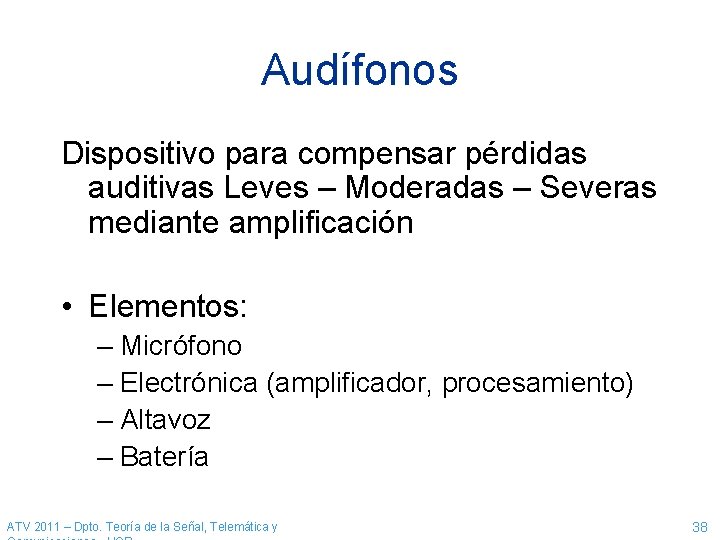 Audífonos Dispositivo para compensar pérdidas auditivas Leves – Moderadas – Severas mediante amplificación • Audífonos Dispositivo para compensar pérdidas auditivas Leves – Moderadas – Severas mediante amplificación •