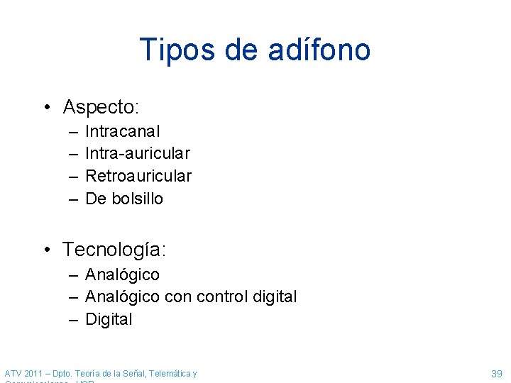 Tipos de adífono • Aspecto: – – Intracanal Intra-auricular Retroauricular De bolsillo • Tecnología: Tipos de adífono • Aspecto: – – Intracanal Intra-auricular Retroauricular De bolsillo • Tecnología: