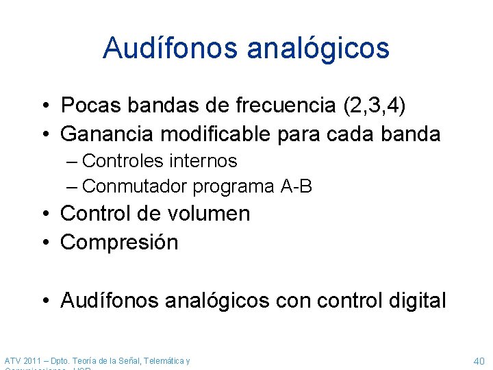 Audífonos analógicos • Pocas bandas de frecuencia (2, 3, 4) • Ganancia modificable para Audífonos analógicos • Pocas bandas de frecuencia (2, 3, 4) • Ganancia modificable para