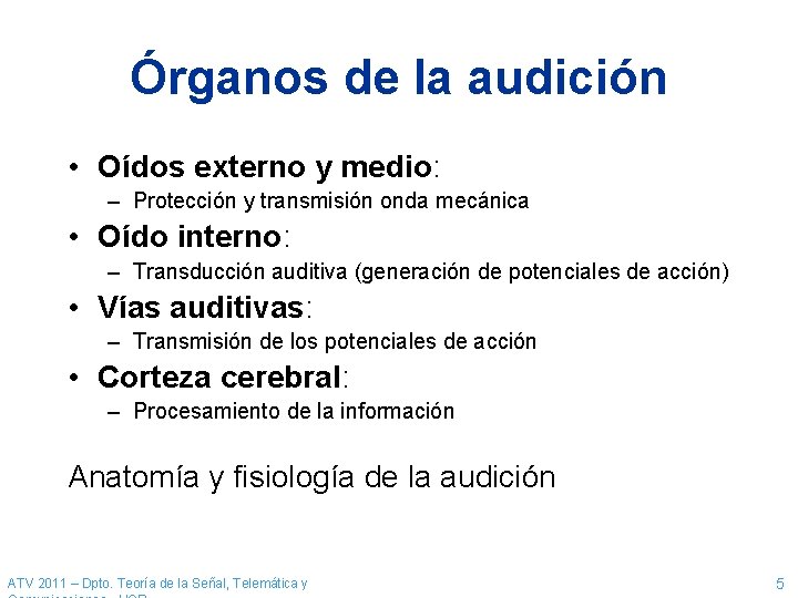 Órganos de la audición • Oídos externo y medio: – Protección y transmisión onda Órganos de la audición • Oídos externo y medio: – Protección y transmisión onda