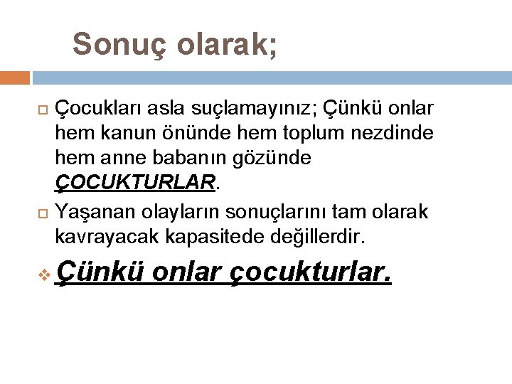 Sonuç olarak; v Çocukları asla suçlamayınız; Çünkü onlar hem kanun önünde hem toplum nezdinde