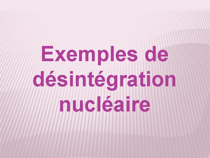 Exemples de désintégration nucléaire 