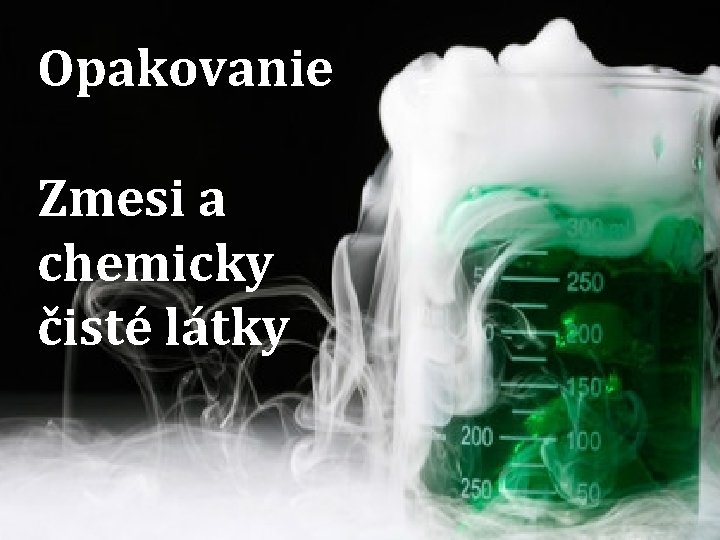Opakovanie Zmesi a chemicky čisté látky 