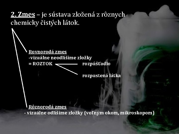 2. Zmes – je sústava zložená z rôznych chemicky čistých látok. Rovnorodá zmes -vizuálne