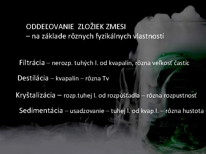 ODDEĽOVANIE ZLOŽIEK ZMESI – na základe rôznych fyzikálnych vlastností Filtrácia – nerozp. tuhých l.