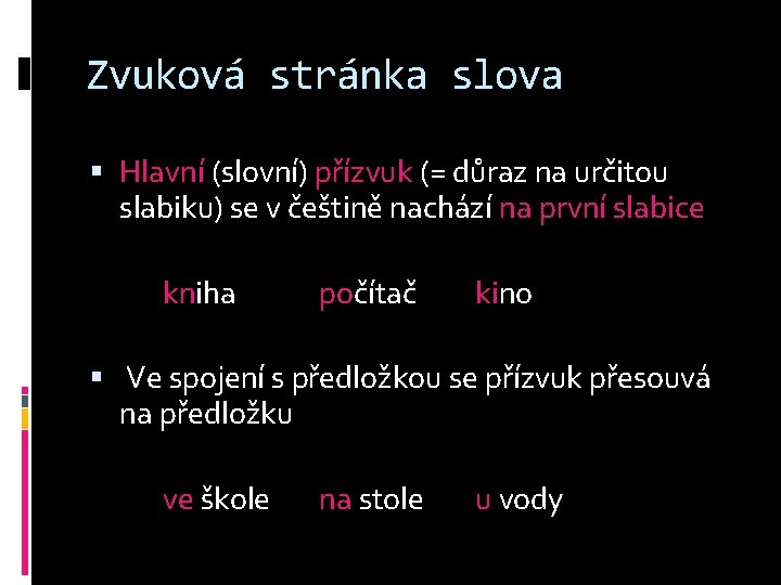 Zvuková stránka slova Hlavní (slovní) přízvuk (= důraz na určitou slabiku) se v češtině