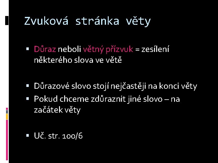 Zvuková stránka věty Důraz neboli větný přízvuk = zesílení některého slova ve větě Důrazové