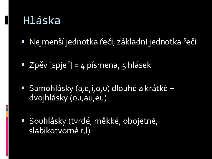 Hláska Nejmenší jednotka řeči, základní jednotka řeči Zpěv [spjef] = 4 písmena, 5 hlásek