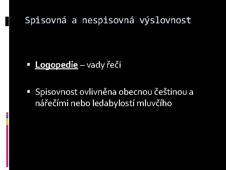 Spisovná a nespisovná výslovnost Logopedie – vady řeči Spisovnost ovlivněna obecnou češtinou a nářečími