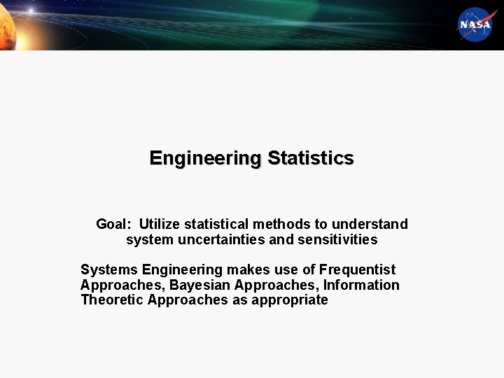 Engineering Statistics Goal: Utilize statistical methods to understand system uncertainties and sensitivities Systems Engineering