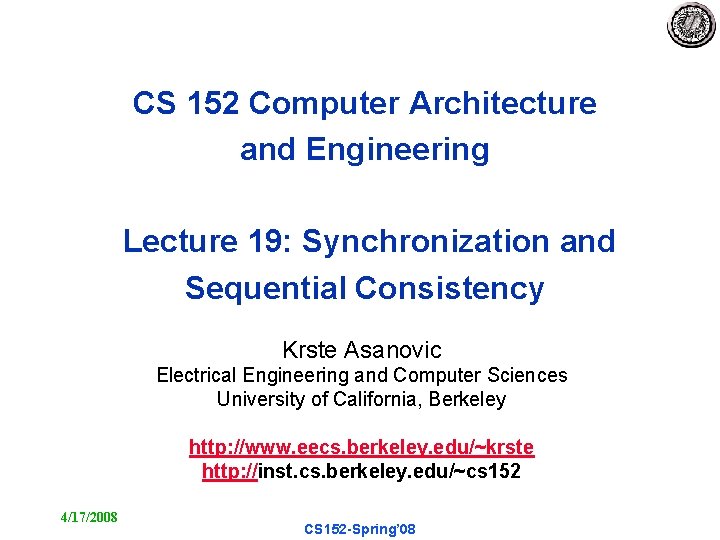 CS 152 Computer Architecture and Engineering Lecture 19: Synchronization and Sequential Consistency Krste Asanovic