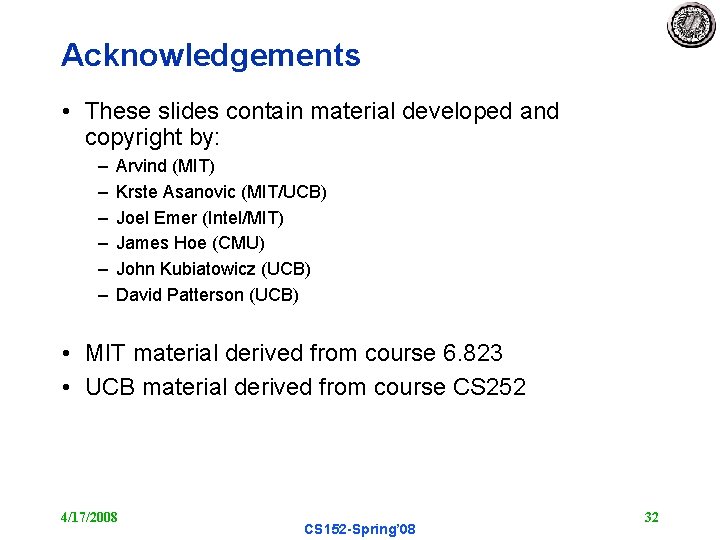 Acknowledgements • These slides contain material developed and copyright by: – – – Arvind