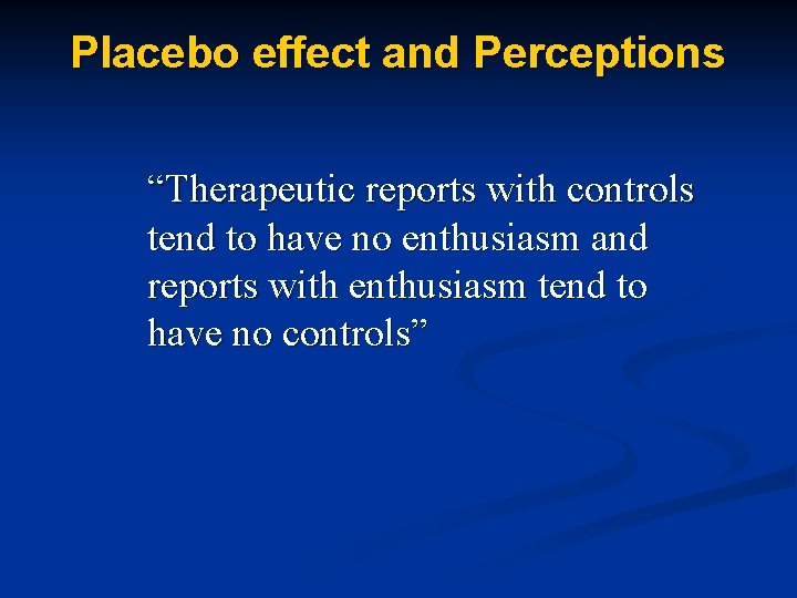 Placebo effect and Perceptions “Therapeutic reports with controls tend to have no enthusiasm and