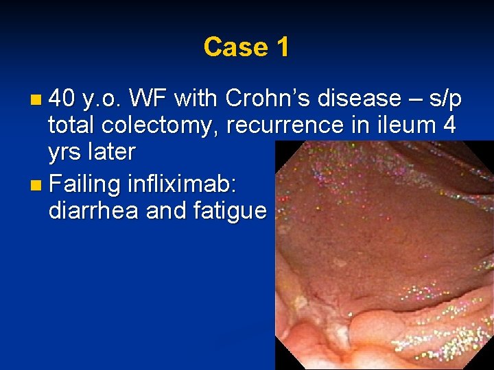 Case 1 n 40 y. o. WF with Crohn’s disease – s/p total colectomy,