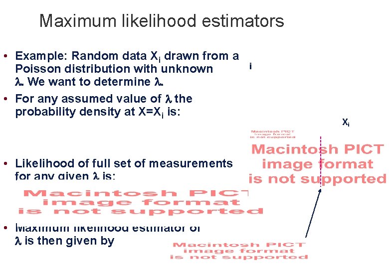 Maximum likelihood estimators • Example: Random data Xi drawn from a Poisson distribution with