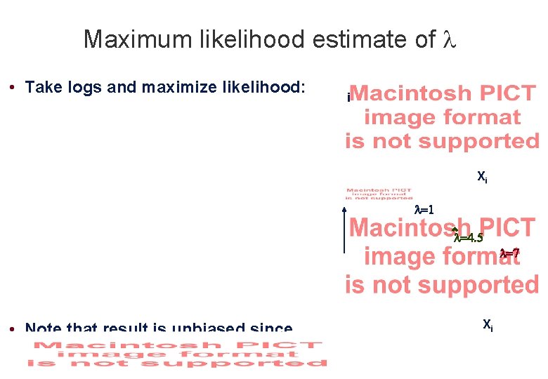 Maximum likelihood estimate of • Take logs and maximize likelihood: i Xi • Note