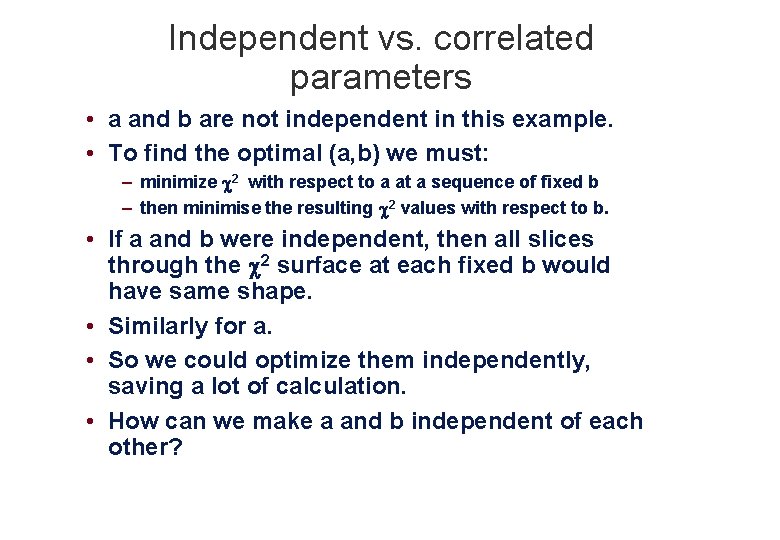 Independent vs. correlated parameters • a and b are not independent in this example.