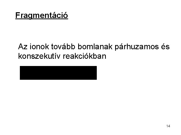 Fragmentáció Az ionok tovább bomlanak párhuzamos és konszekutív reakciókban 14 