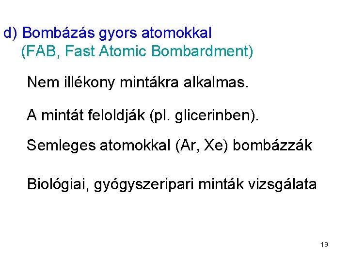 d) Bombázás gyors atomokkal (FAB, Fast Atomic Bombardment) Nem illékony mintákra alkalmas. A mintát