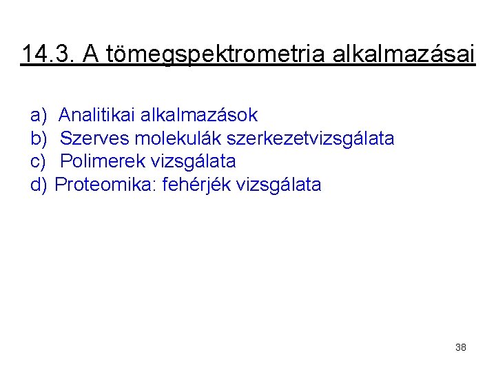 14. 3. A tömegspektrometria alkalmazásai a) b) c) d) Analitikai alkalmazások Szerves molekulák szerkezetvizsgálata