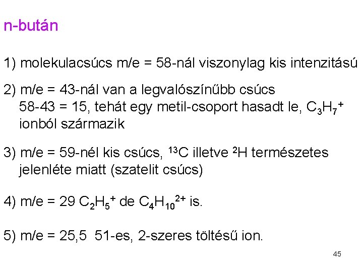 n-bután 1) molekulacsúcs m/e = 58 -nál viszonylag kis intenzitású 2) m/e = 43