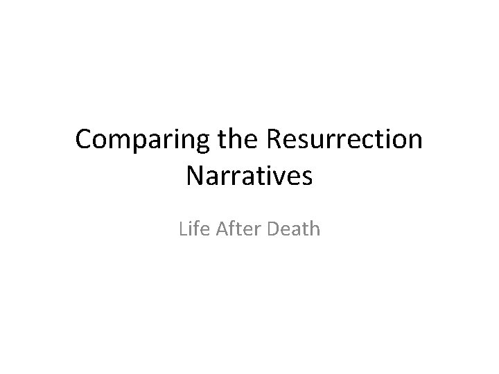 Comparing the Resurrection Narratives Life After Death 