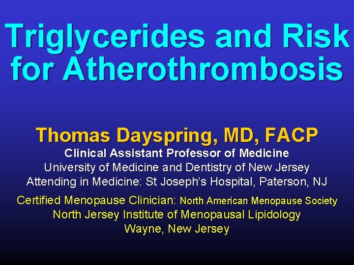 Triglycerides and Risk for Atherothrombosis Thomas Dayspring, MD, FACP Clinical Assistant Professor of Medicine