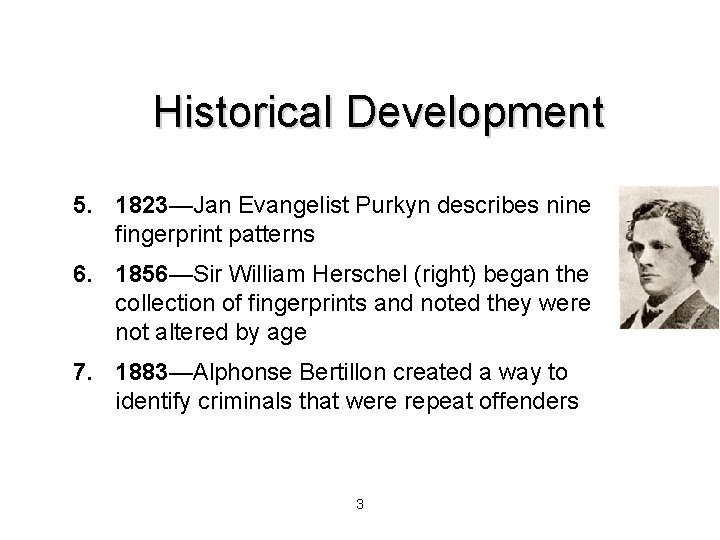 Historical Development 5. 1823—Jan Evangelist Purkyn describes nine fingerprint patterns 6. 1856—Sir William Herschel