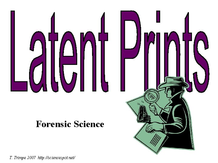 Forensic Science T. Trimpe 2007 http: //sciencespot. net/ 
