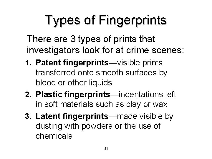 Types of Fingerprints There are 3 types of prints that investigators look for at