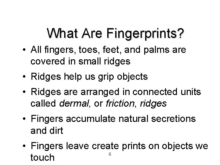 What Are Fingerprints? • All fingers, toes, feet, and palms are covered in small