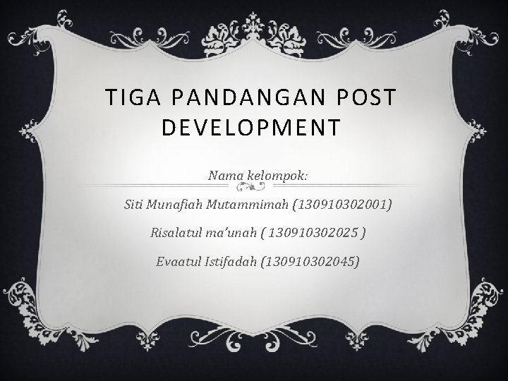 TIGA PANDANGAN POST DEVELOPMENT Nama kelompok: Siti Munafiah Mutammimah (130910302001) Risalatul ma’unah ( 130910302025